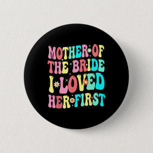 Mother Of The Bride I Loved Her First Funny Groom  6 Cm Round Badge