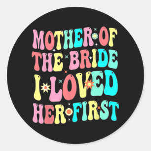 Mother Of The Bride I Loved Her First Funny Groom Classic Round Sticker