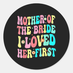Mother Of The Bride I Loved Her First Funny Groom  Classic Round Sticker