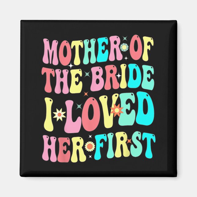 Mother Of The Bride I Loved Her First Funny Groom  Magnet (Front)