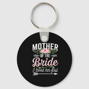 Mother Of The Bride I Loved Her First  Key Ring