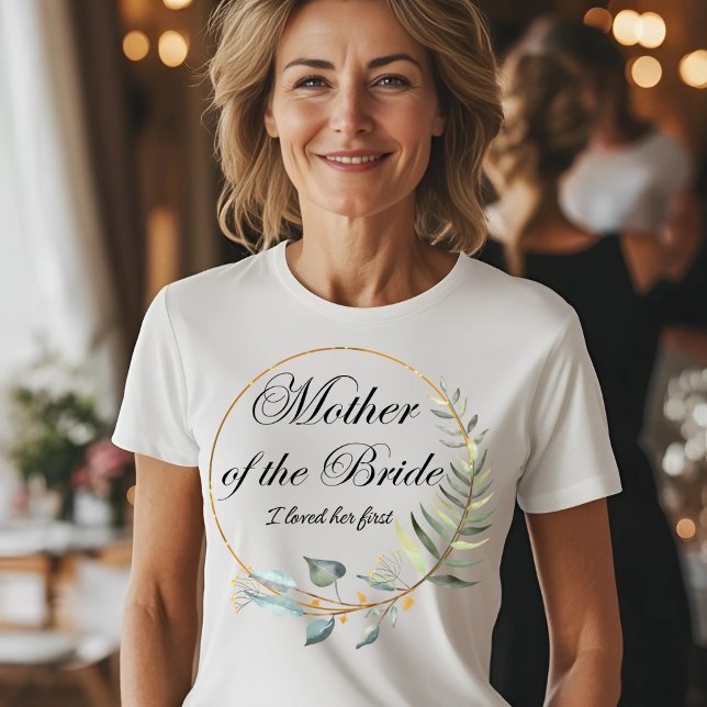 Mother of the Bride - I Loved Her First T-Shirt (Creator Uploaded)