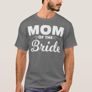 Mother Of The Bride Mum Of The Bride Mother Bride T-Shirt