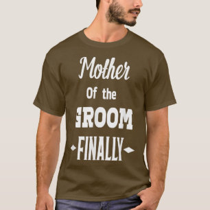 Mother Of The Groom Finally Wedding Engaged Fun  T-Shirt