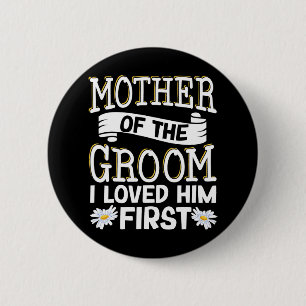 Mother Of The Groom I Loved Him First 12 6 Cm Round Badge