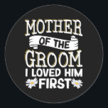 Mother Of The Groom I Loved Him First 12  Classic Round Sticker<br><div class="desc">Mother Of The Groom I Loved Him First 12</div>