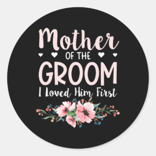 Mother Of The Groom I Loved Him First 14 Classic Round Sticker