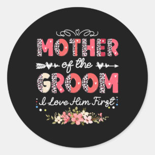 Mother Of The Groom I Loved Him First For Mothers  Classic Round Sticker