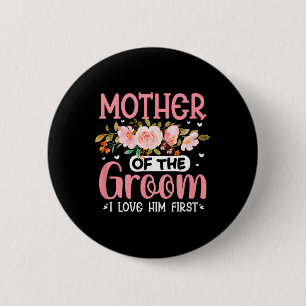 Mother Of The Groom I Loved Him First Funny Groom  6 Cm Round Badge