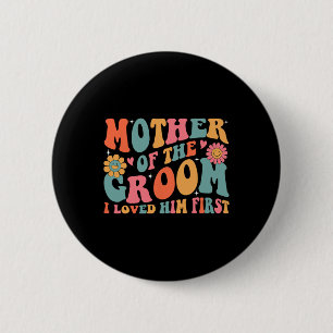 Mother Of The Groom I Loved Him First Mothers Day 6 Cm Round Badge