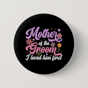 Mother Of The Groom I Loved Him First Mothers Day 6 Cm Round Badge