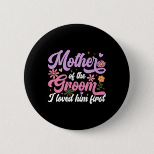 Mother Of The Groom I Loved Him First Mothers Day 6 Cm Round Badge