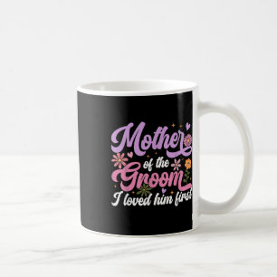 Mother Of The Groom I Loved Him First Mothers Day Coffee Mug