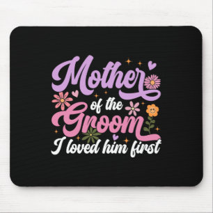 Mother Of The Groom I Loved Him First Mothers Day  Mouse Pad