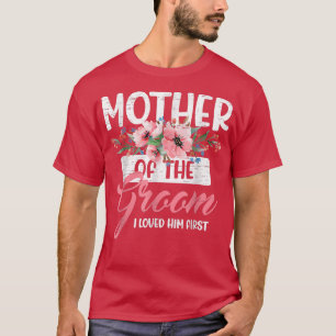 Mother of the Groom I Loved Him First Mother's Day T-Shirt