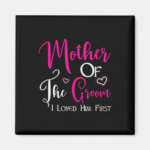 Mother Of The Groom I Loved Him First Mum Of Groom Magnet