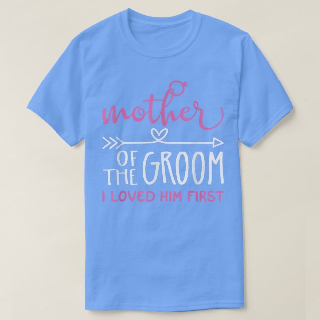Mother of the Groom I loved Him first  T-Shirt (Design Front)