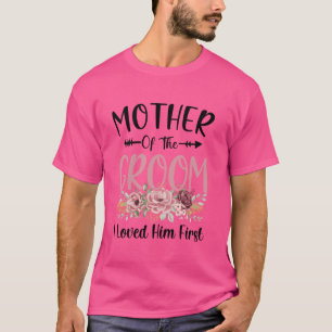 Mother Of The Groom I Loved Him First Wedding Part T-Shirt