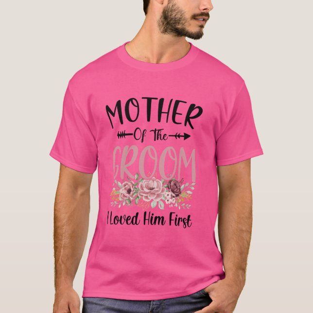 Mother Of The Groom I Loved Him First Wedding Part T-Shirt (Front)