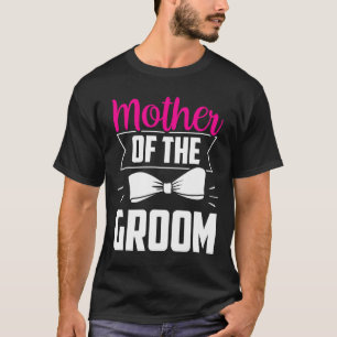 Mother Of The Groom Sayings Wedding Bachelor Party T-Shirt