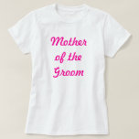 Mother of the Groom T-Shirt<br><div class="desc">Mother of the Groom Bridesmaid -Perfect for bachelorette parties! Or for the rehersal of the big day!</div>