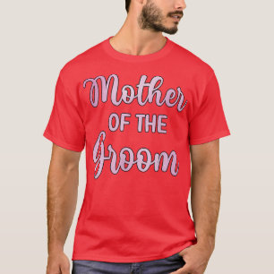 Mother Of The Groom Wedding Day Groom Shower Mom18 T-Shirt
