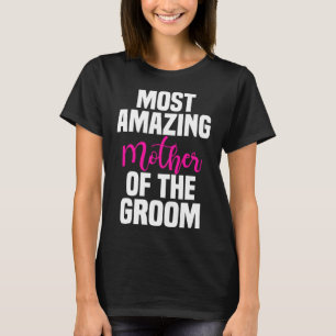 Mother Of The Groom Wedding Most Amazing Mother s T-Shirt