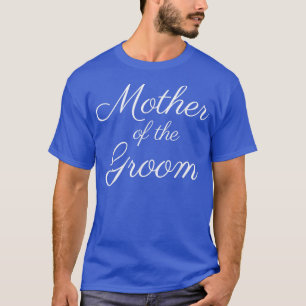 Mother of the Groom , White Script Font, Wedding T-Shirt