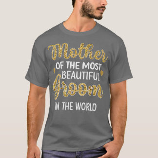 Mother Of The Most Beautiful Groom Shower Mum T-Shirt
