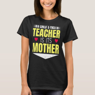 Mother´s Day A Child´s First Teacher Is Its Mother T-Shirt