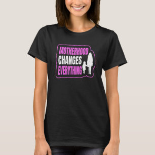 Mother´s Day Motherhood Changes Everything T-Shirt