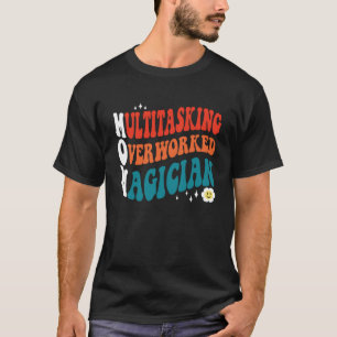 Mother s Day Multitasking Overworked Magician MOM T-Shirt