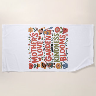 Mother’s Love Is A Garden Where Kindness Blooms Beach Towel