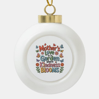 Mother’s Love Is A Garden Where Kindness Blooms Ceramic Ball Christmas Ornament