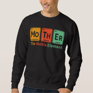 Mother The Noble Element  Chemical Periodic Scienc Sweatshirt