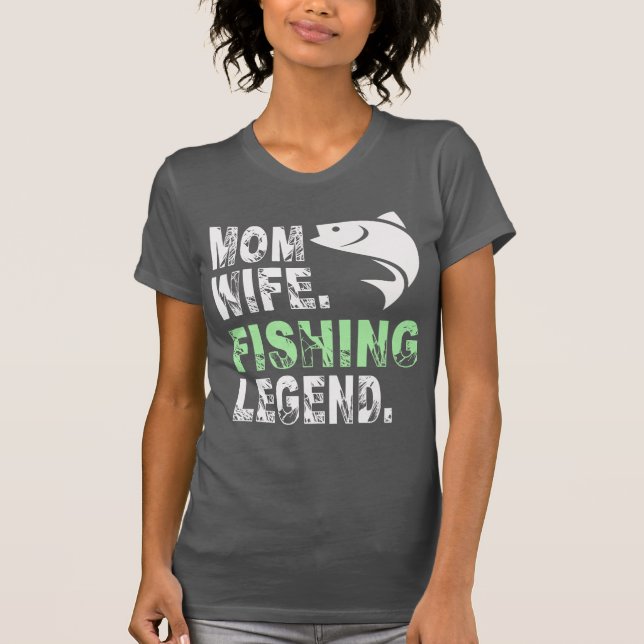 Mother. Wife. Fishing Legend T-Shirt (Front)