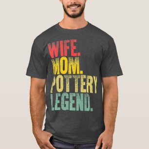 Mother Women Funny Gift Wife Mum Pottery Legend T-Shirt