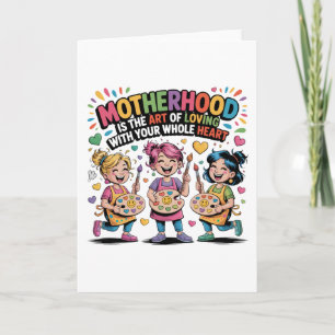 Motherhood Is The Art Of Loving With Your Heart Card