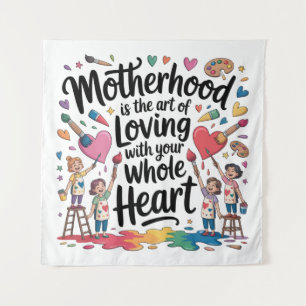 Motherhood Is The Art Of Loving With Your Whole He Tapestry