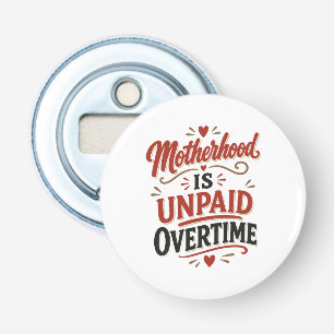 Motherhood Is Unpaid Overtime Mothers Day Bottle Opener