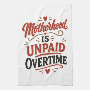 Motherhood Is Unpaid Overtime Mothers Day Tea Towel