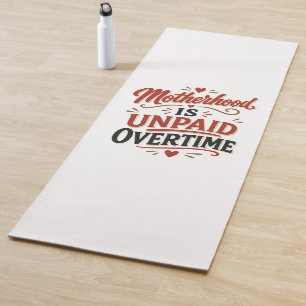 Motherhood Is Unpaid Overtime Mothers Day Yoga Mat