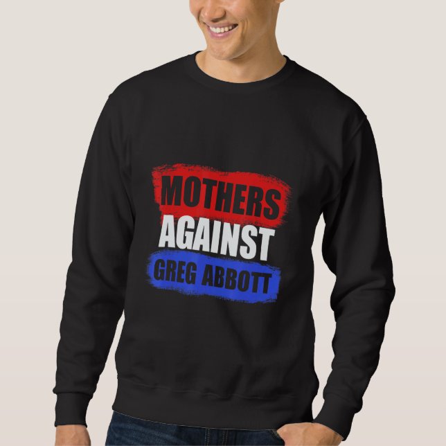 Mothers Against Greg Abbott Texas Anti Abbott Sweatshirt (Front)