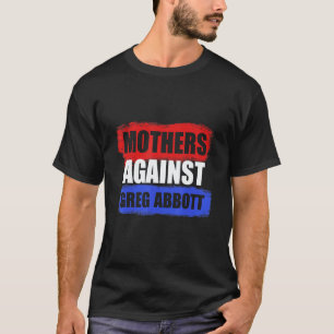 Mothers Against Greg Abbott Texas Anti Abbott T-Shirt