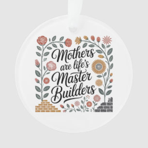Mothers Are Life's Master Builders Ornament