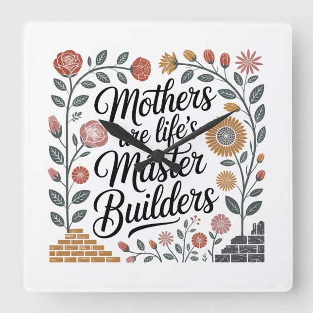 Mothers Are Life's Master Builders Square Wall Clock (Front)
