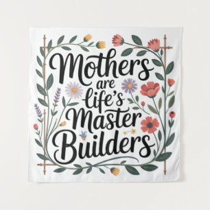 Mothers Are Life's Master Builders Tapestry