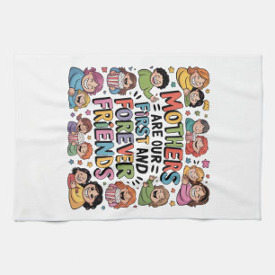 Mothers Are Our First And Forever Friends Tea Towel