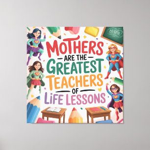 Mothers Are The Greatest Teachers Of Life Lessons Canvas Print