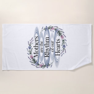 Mothers Are The Rhythm Of Our Hearts Beach Towel